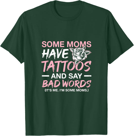 Some Moms Have Tattoos and Say Bad Words Tattooed Mum T-Shirt - T-Shirt | Forest