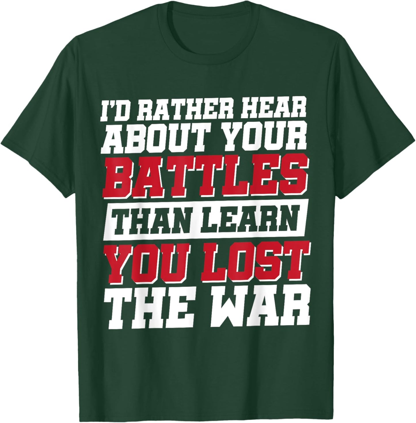 I'd Rather Hear About Your Battles Than Learn You Lost War T-Shirt - T-Shirt | Forest