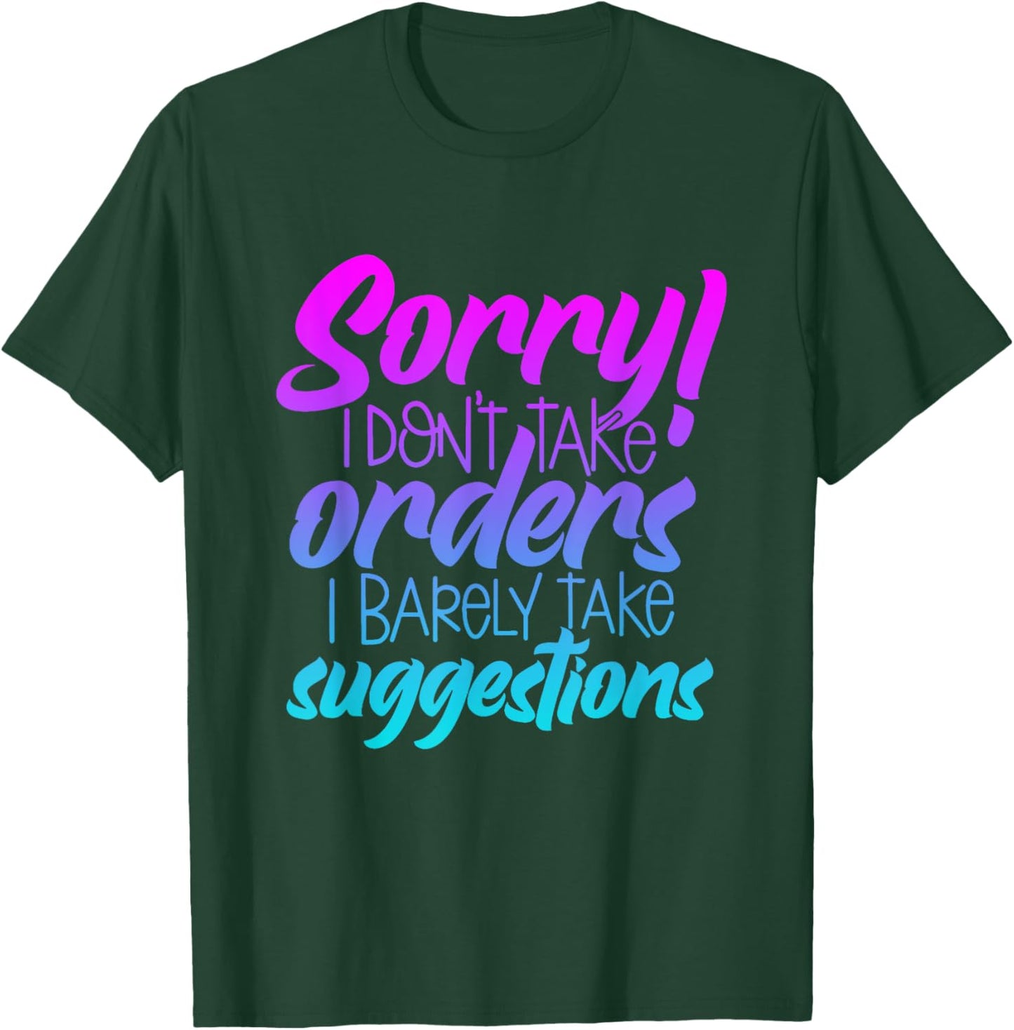 I'm Sorry I Don't Take Orders I Barely Take Suggestions T-Shirt - T-Shirt | Forest