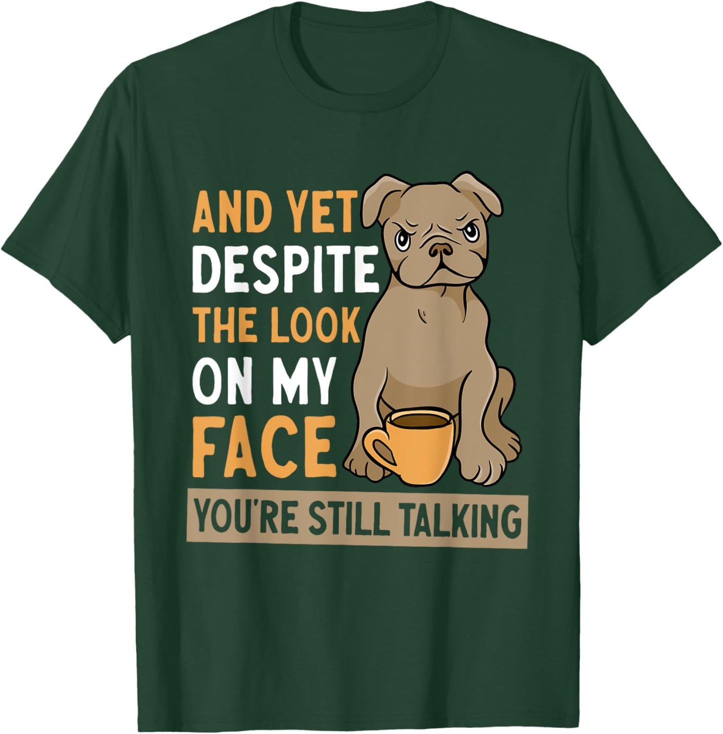 And Yet Despite The Look On My Face You're Still Talking T-Shirt - T-Shirt | Forest