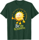 Be The Sunshine Positive, Uplifting and Inspirational T-Shirt - T-Shirt | Forest