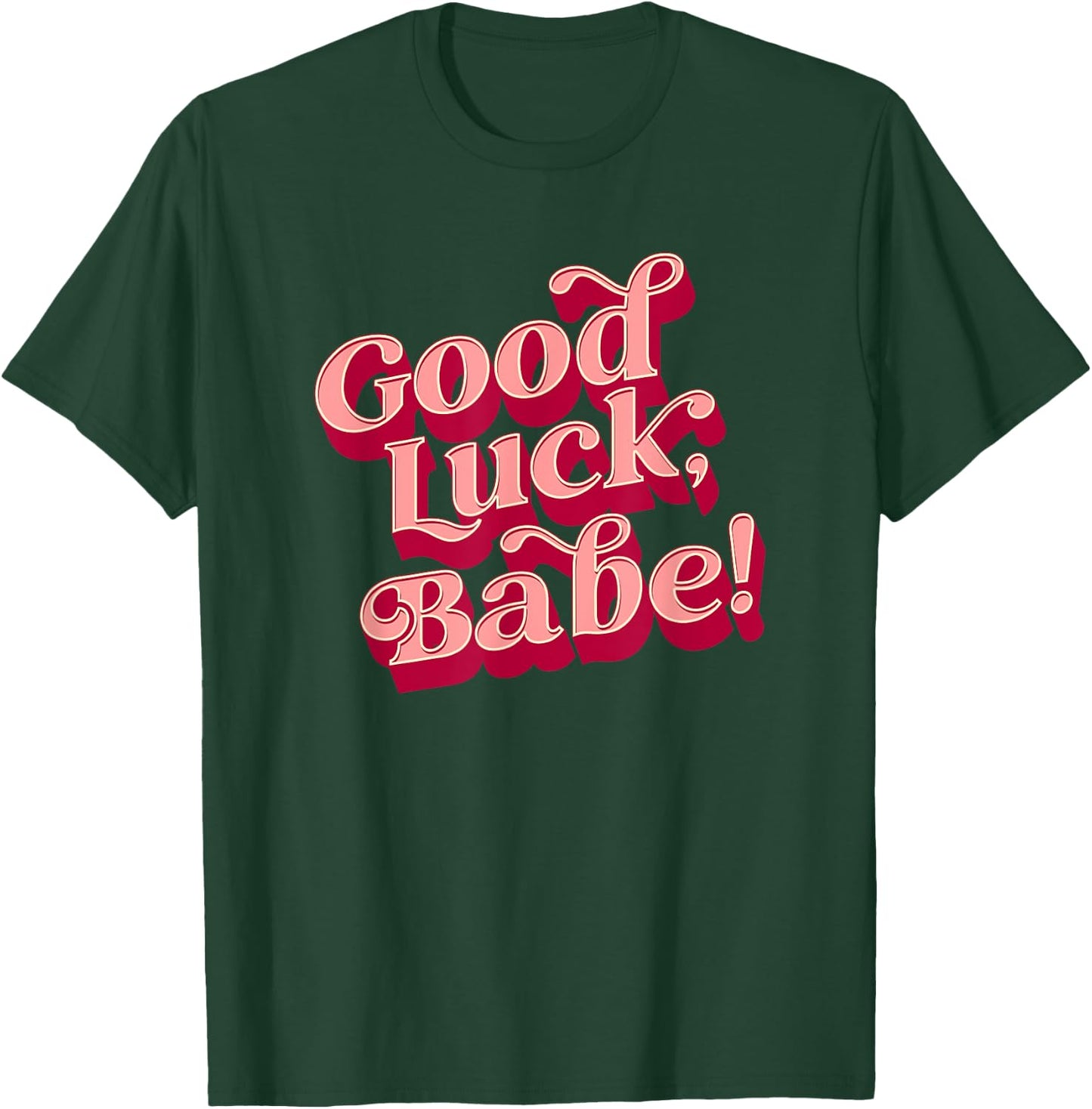 Good luck, babe T-Shirt - T-Shirt | Forest