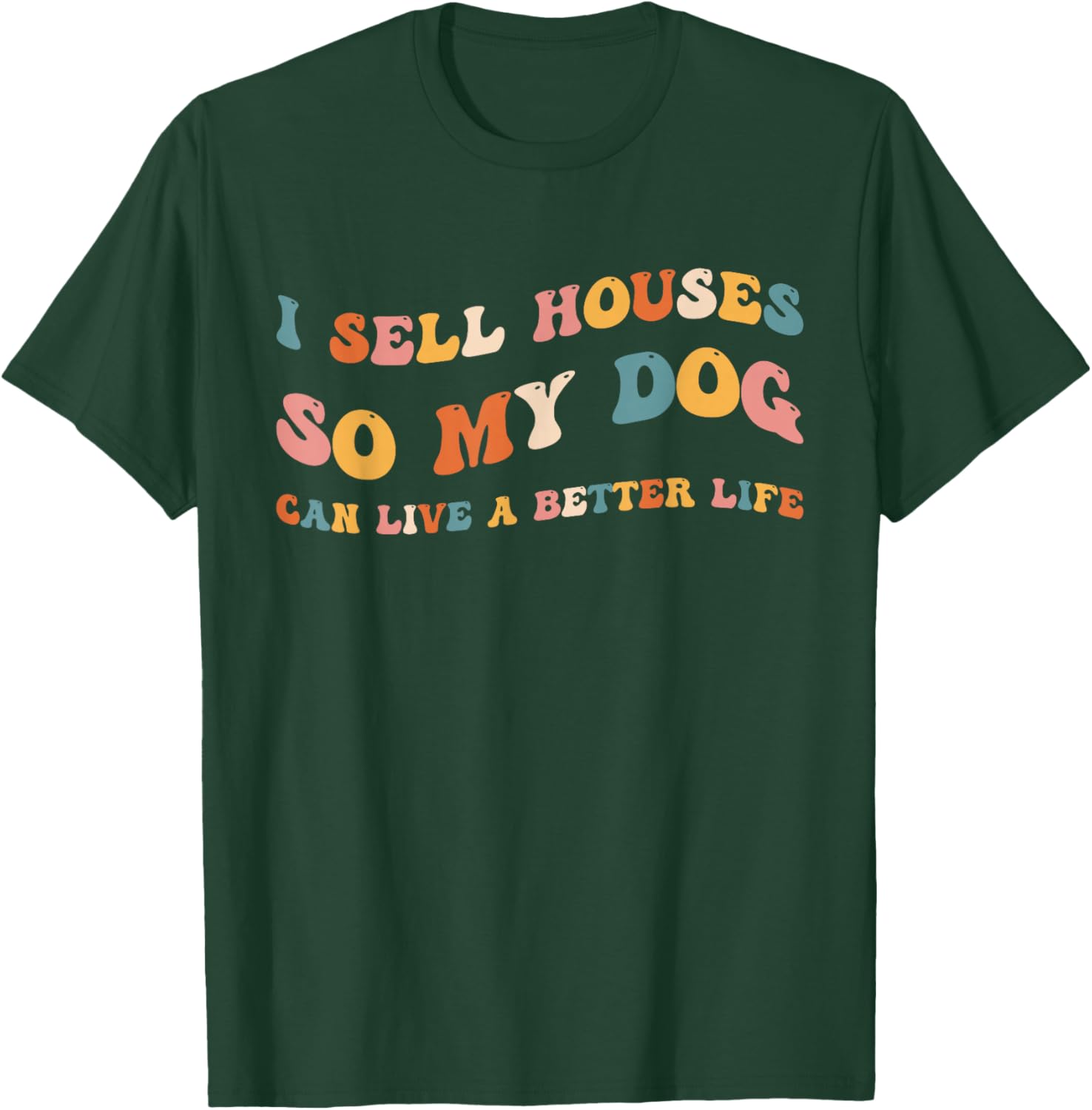 Funny Realtor I Sell Houses So My Dog Can Live A Better Life T-Shirt - T-Shirt | Forest
