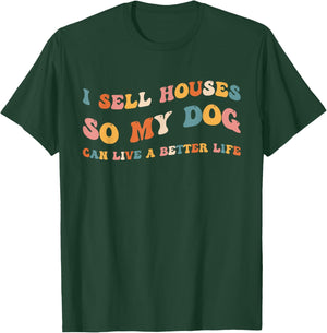 Funny Realtor I Sell Houses So My Dog Can Live A Better Life T-Shirt - T-Shirt | Forest