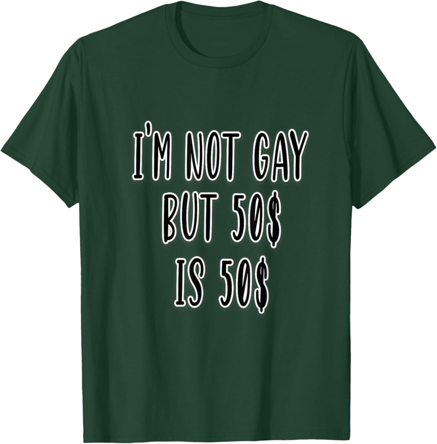 I'm Not Gay but 50$ is 50$ T-Shirt - T-Shirt | Forest