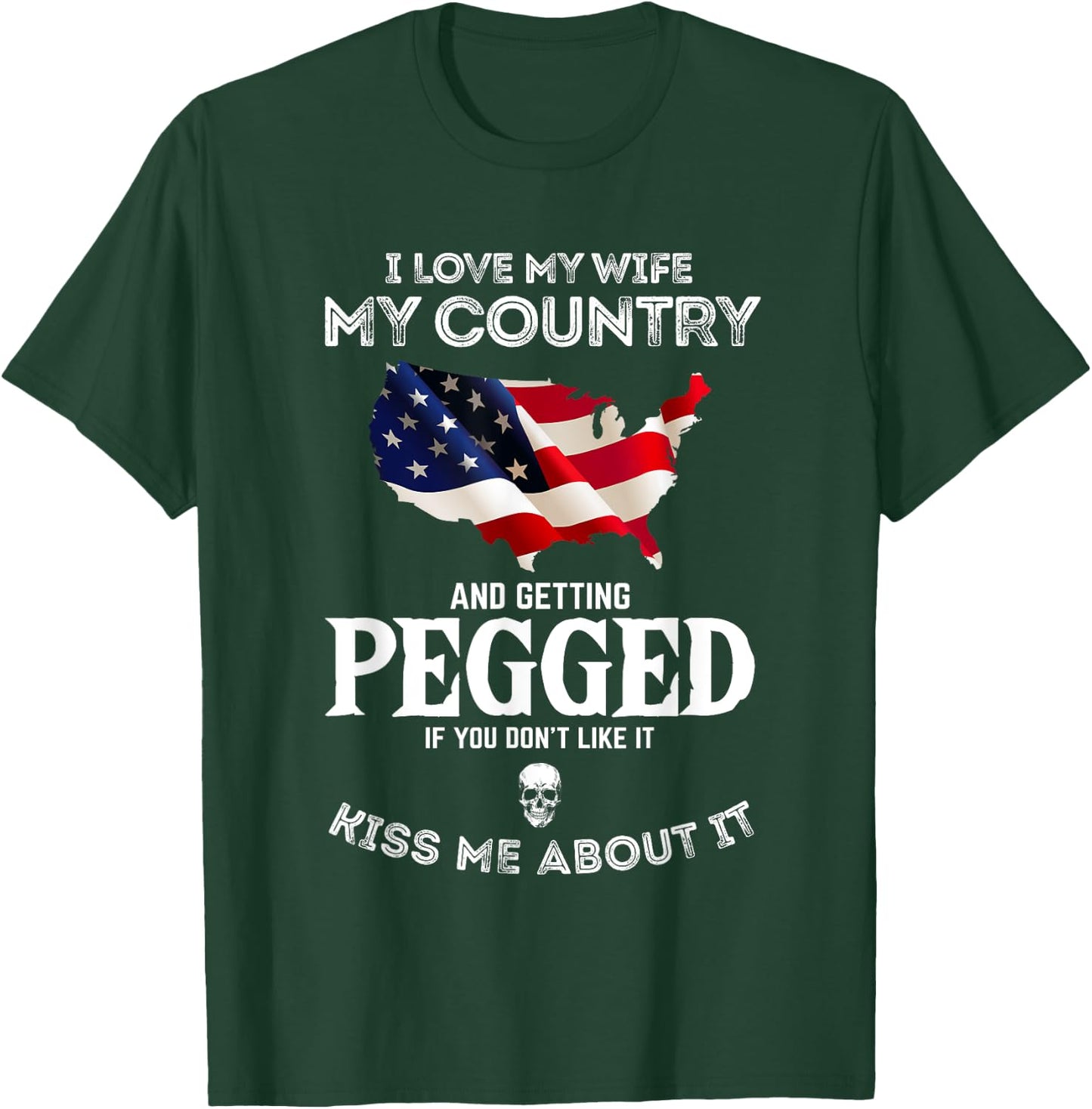 I Love My Wife My Country And Getting Pegged If You Don't T-Shirt - T-Shirt | Forest