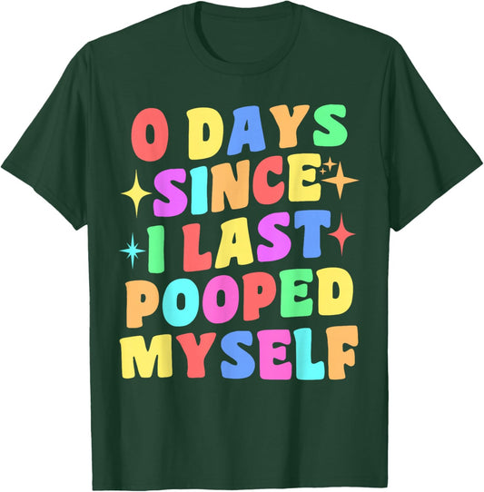 0 Days Since I Last Pooped Myself Funny Joke Meme Gag Gifts T-Shirt - T-Shirt | Forest