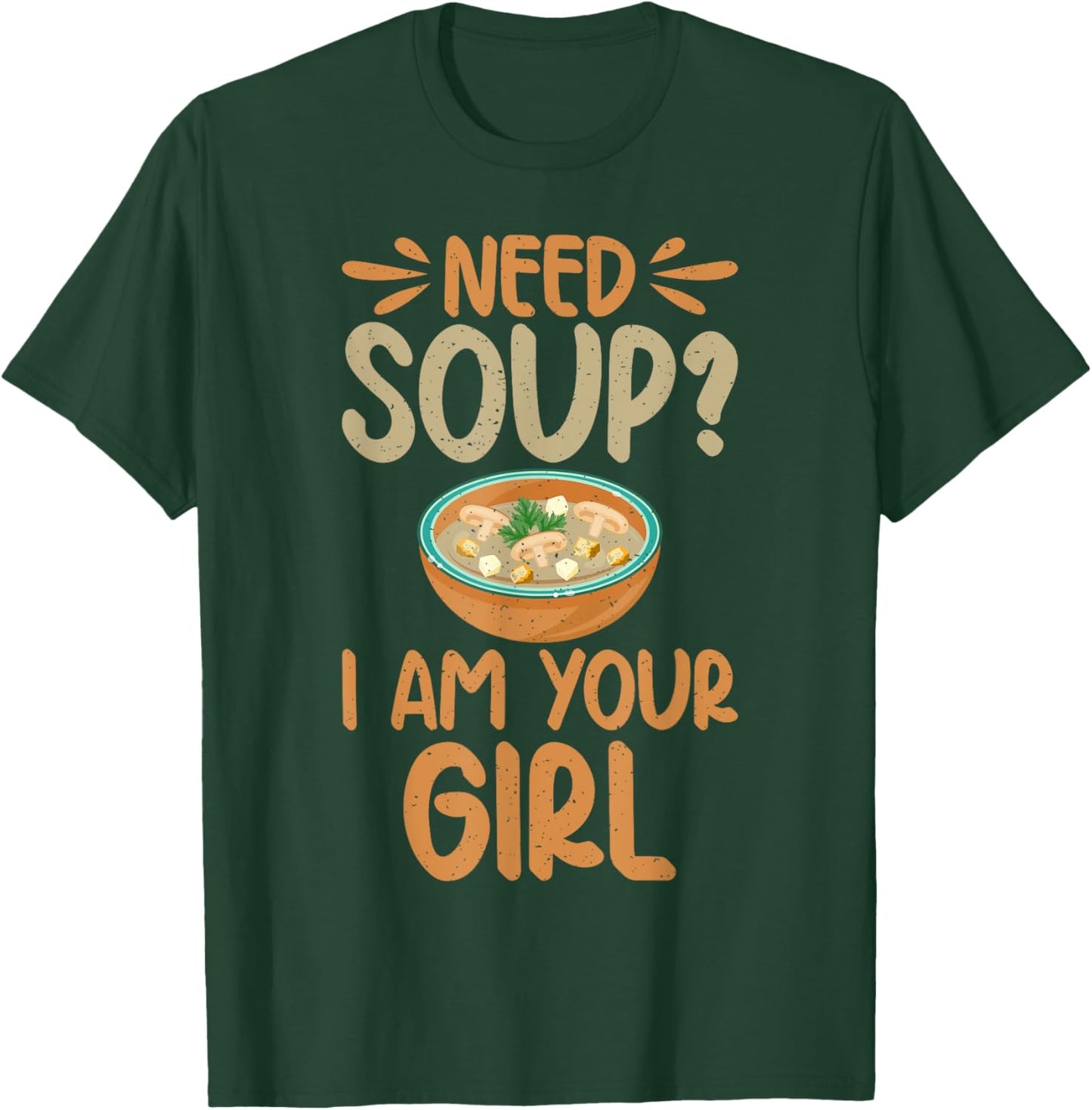 Need Soup i am your Girl Soup Lover T-Shirt - T-Shirt | Forest