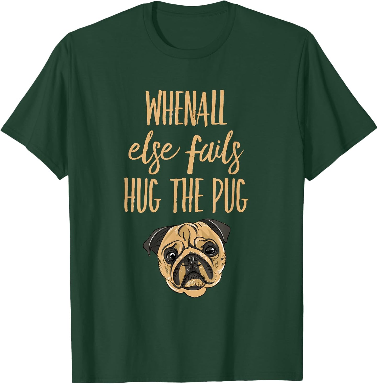When everything else fails, hug the pug T-Shirt - T-Shirt | Forest