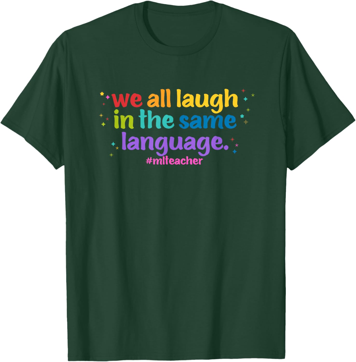 ML Teacher: We All Laugh in the Same Language. Colorful T-Shirt - T-Shirt | Forest