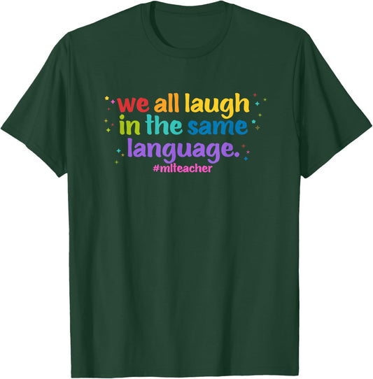 ML Teacher: We All Laugh in the Same Language. Colorful T-Shirt - T-Shirt | Forest