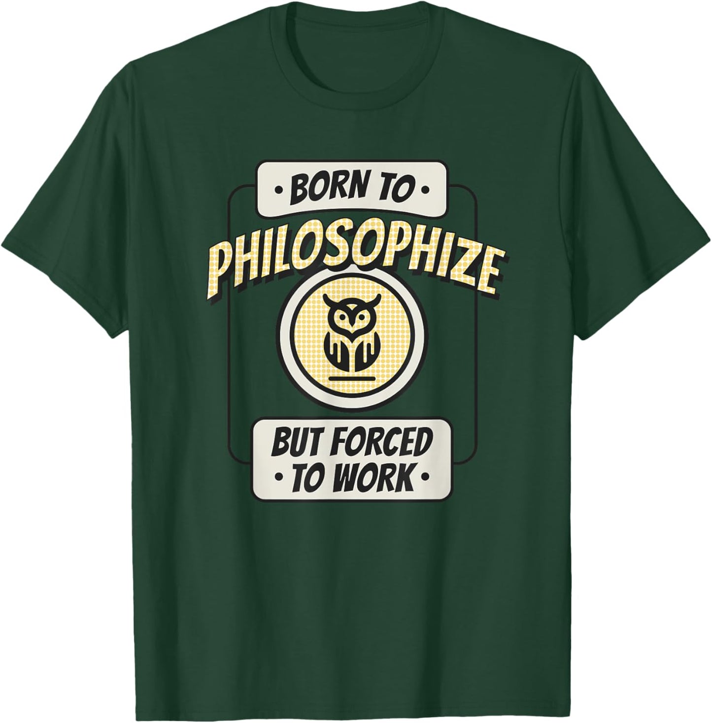 Born to Philosophize, but Forced to Work, Funny Thinker T-Shirt - T-Shirt | Forest
