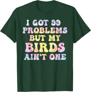 I Got 99 Problems But My Birds Ain't One Humor Problems T-Shirt - T-Shirt | Forest