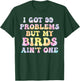 I Got 99 Problems But My Birds Ain't One Humor Problems T-Shirt - T-Shirt | Forest