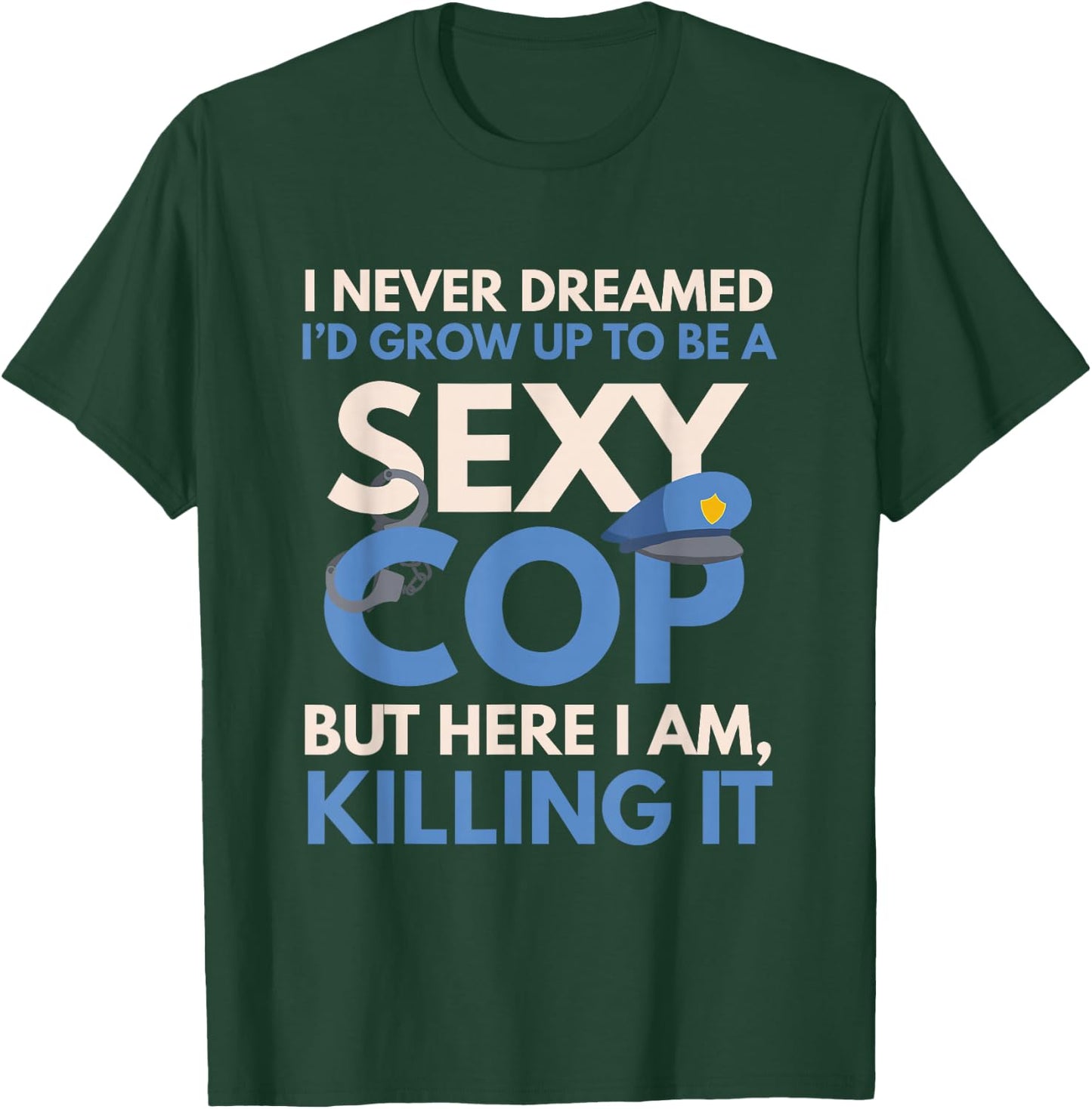 Funny Sexy Police Cop FSPC Items I Never Dreamed Sexy Cop Here I Am -Adults Black Small Modern Crew Collar Short Sleeve Classic Fit Pull On Stretchable Lace Embellishment Machine Wash T-Shirt - T-Shirt | Forest
