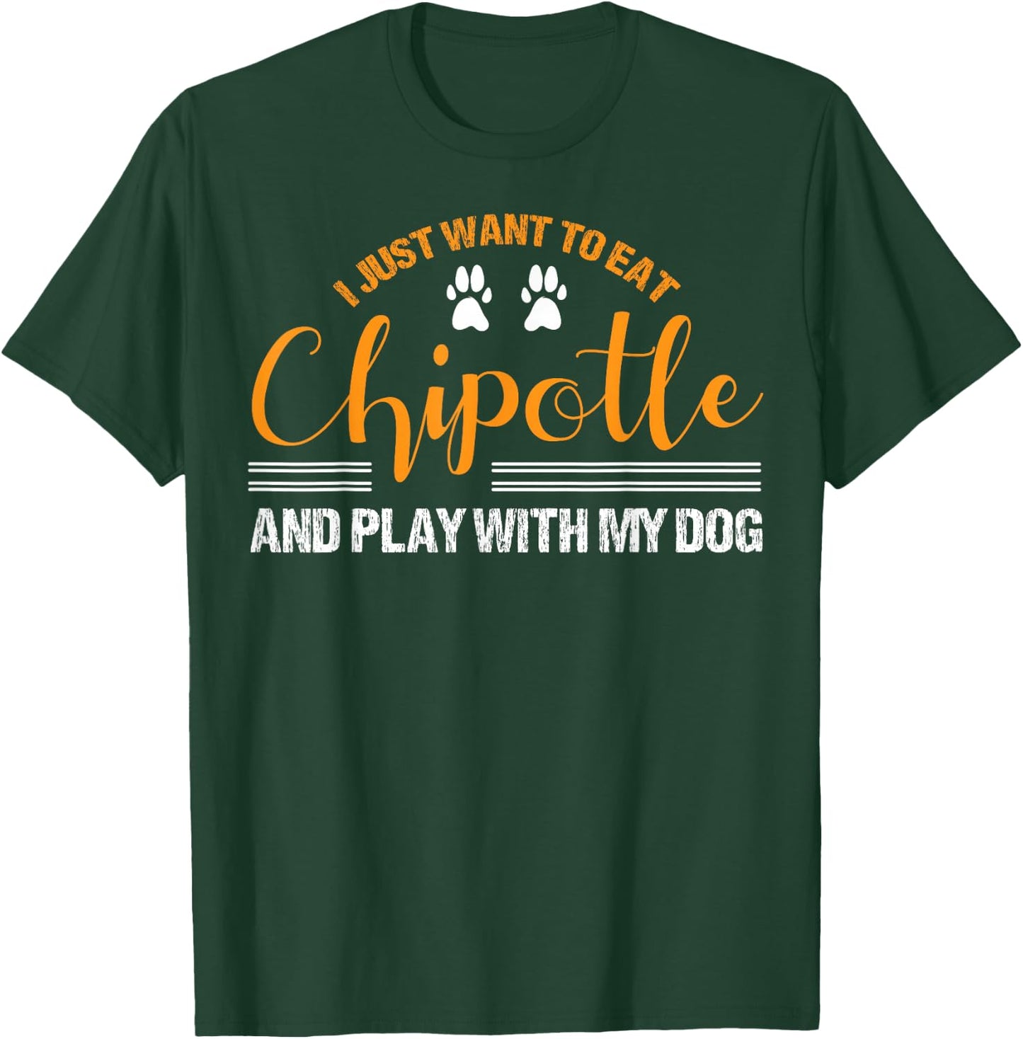 I Just Want To Eat Chipotle And Play With My Dog Breed Paw T-Shirt - T-Shirt | Forest
