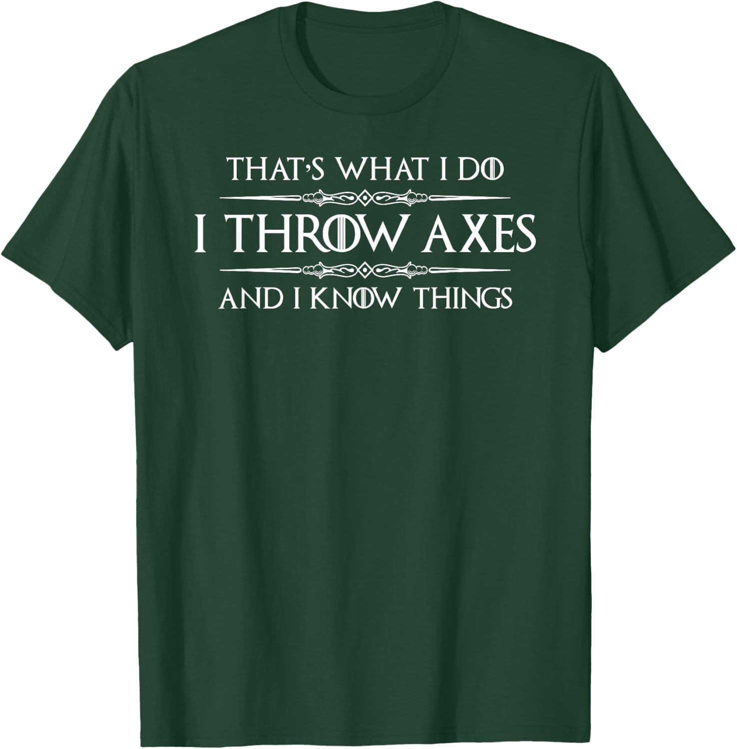 Axe Throwing | I Throw Axes and I Know Things Ax Thrower T-Shirt - T-Shirt | Forest