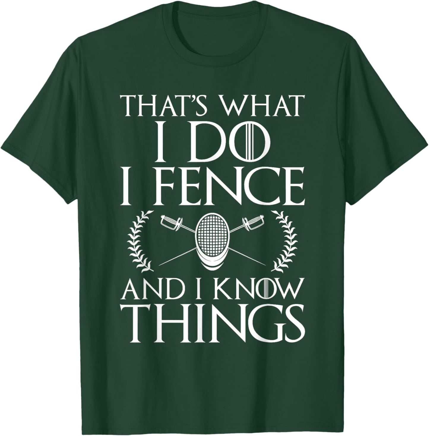 That's What I Do I Fence And I Know Things - Fencing Swords T-Shirt - T-Shirt | Forest