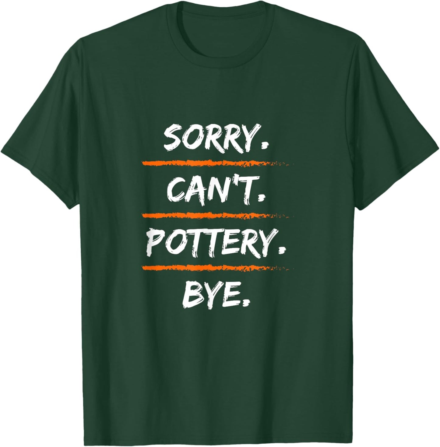 Sorry Can't Pottery Bye - Funny Excuse Saying Hobby T-Shirt - T-Shirt | Forest