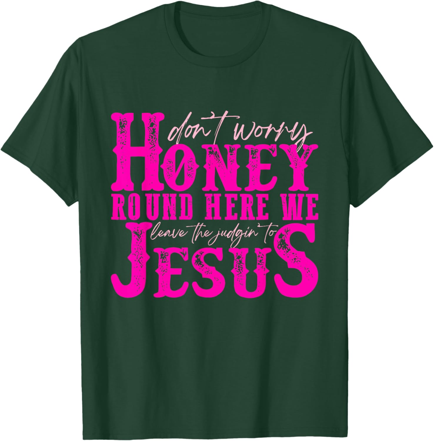Don't Worry Honey Round Here We Leave The Judgin' To Jesus T-Shirt - T-Shirt | Forest