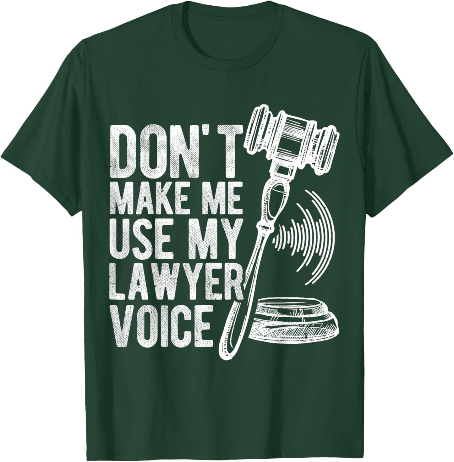 DON'T MAKE ME USE MY Lawyer Voice Gavel T-Shirt - T-Shirt | Forest