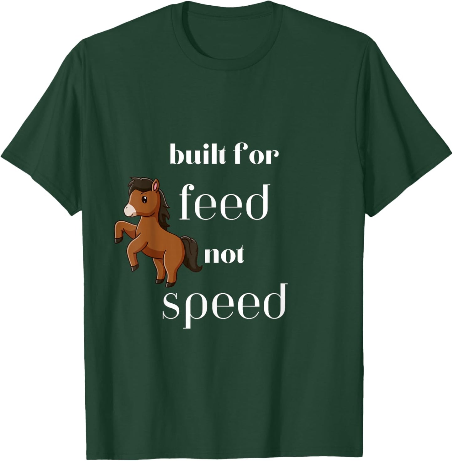 Cute horse pony built for feed not speed funny T-Shirt - T-Shirt | Forest