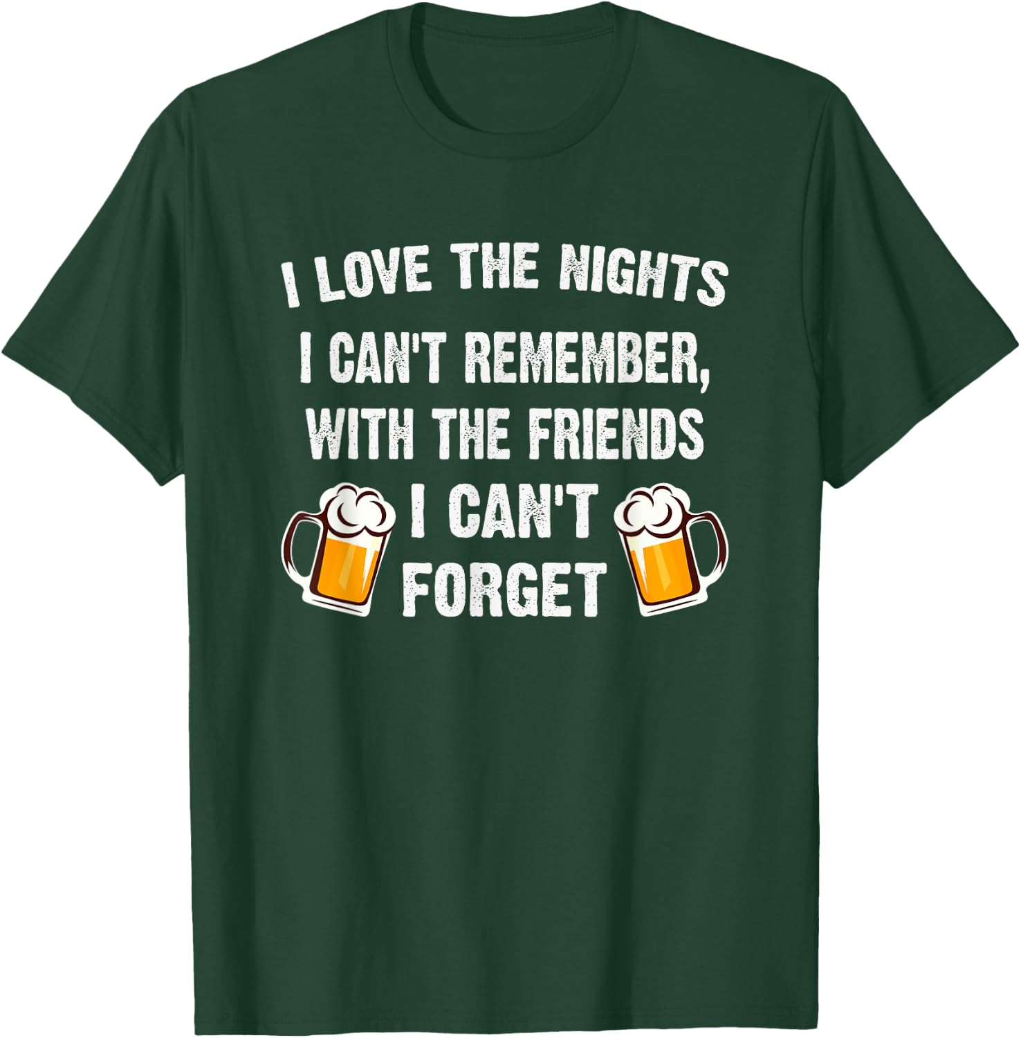 Love the Nights I Can't Remember with Friends I Can't Forget T-Shirt - T-Shirt | Forest