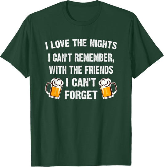 Love the Nights I Can't Remember with Friends I Can't Forget T-Shirt - T-Shirt | Forest