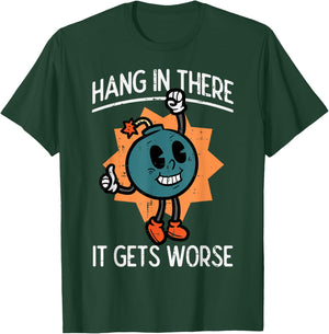 Hang In There It Gets Worse Bomb Funny Existential Dread T-Shirt - T-Shirt | Forest