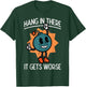 Hang In There It Gets Worse Bomb Funny Existential Dread T-Shirt - T-Shirt | Forest