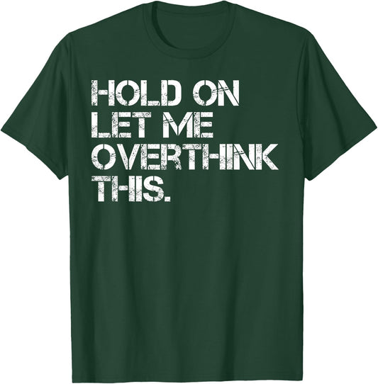 Funny Sarcastic Quote Hold On Let Me Overthink This T-Shirt - T-Shirt | Forest
