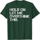 Funny Sarcastic Quote Hold On Let Me Overthink This T-Shirt - T-Shirt | Forest