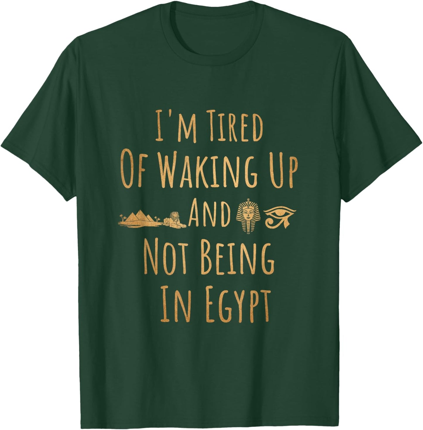 I’m Tired of Waking Up and Not Being in Egypt Funny Egyptian Small T-Shirt - T-Shirt | Forest