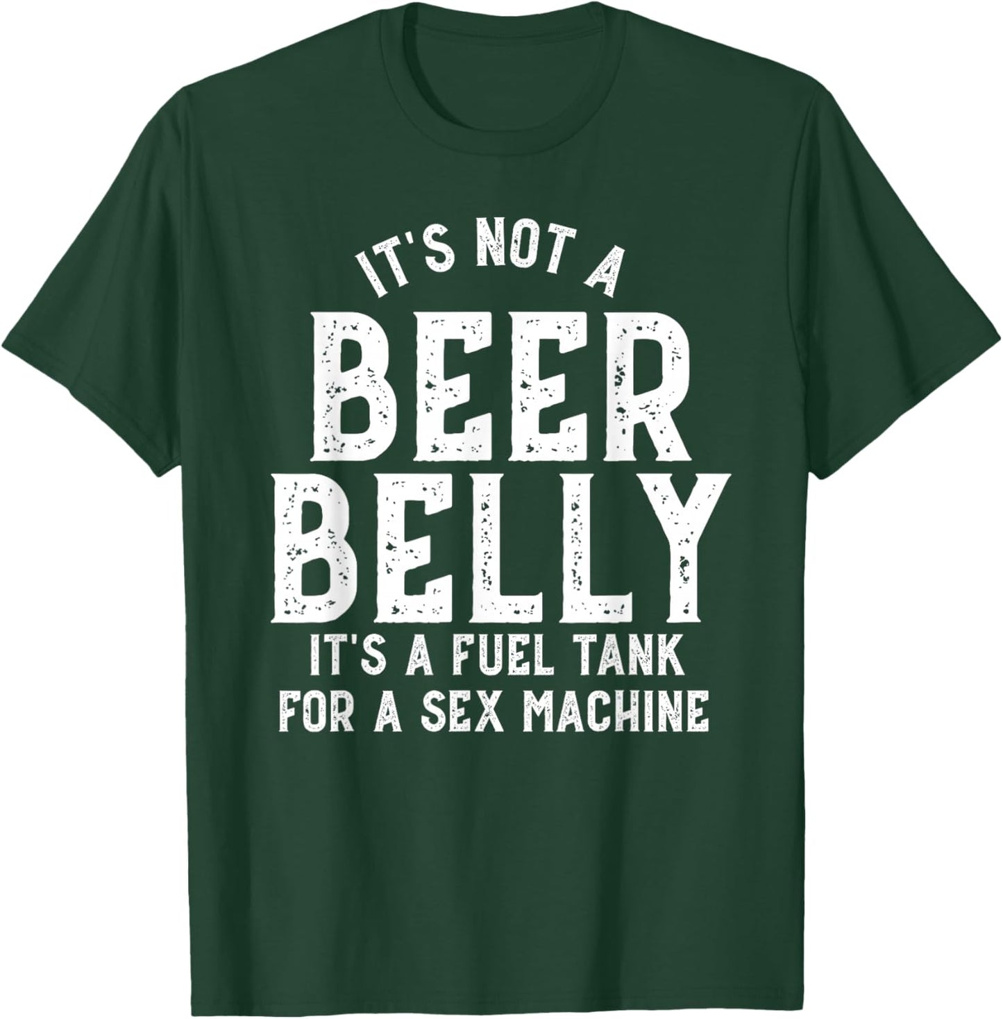 It's Not a Beer Belly Its a Fuel Tank for a Sex Machine T-Shirt - T-Shirt | Forest