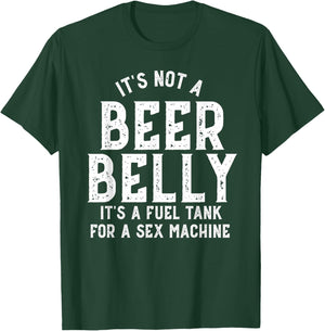 It's Not a Beer Belly Its a Fuel Tank for a Sex Machine T-Shirt - T-Shirt | Forest