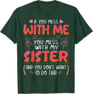 If You Mess With Me You Mess With My Sister You Don’t Want T-Shirt - T-Shirt | Forest