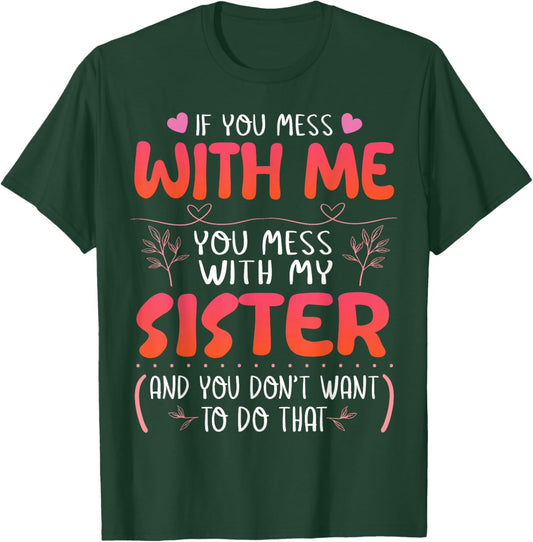 If You Mess With Me You Mess With My Sister You Don’t Want T-Shirt - T-Shirt | Forest