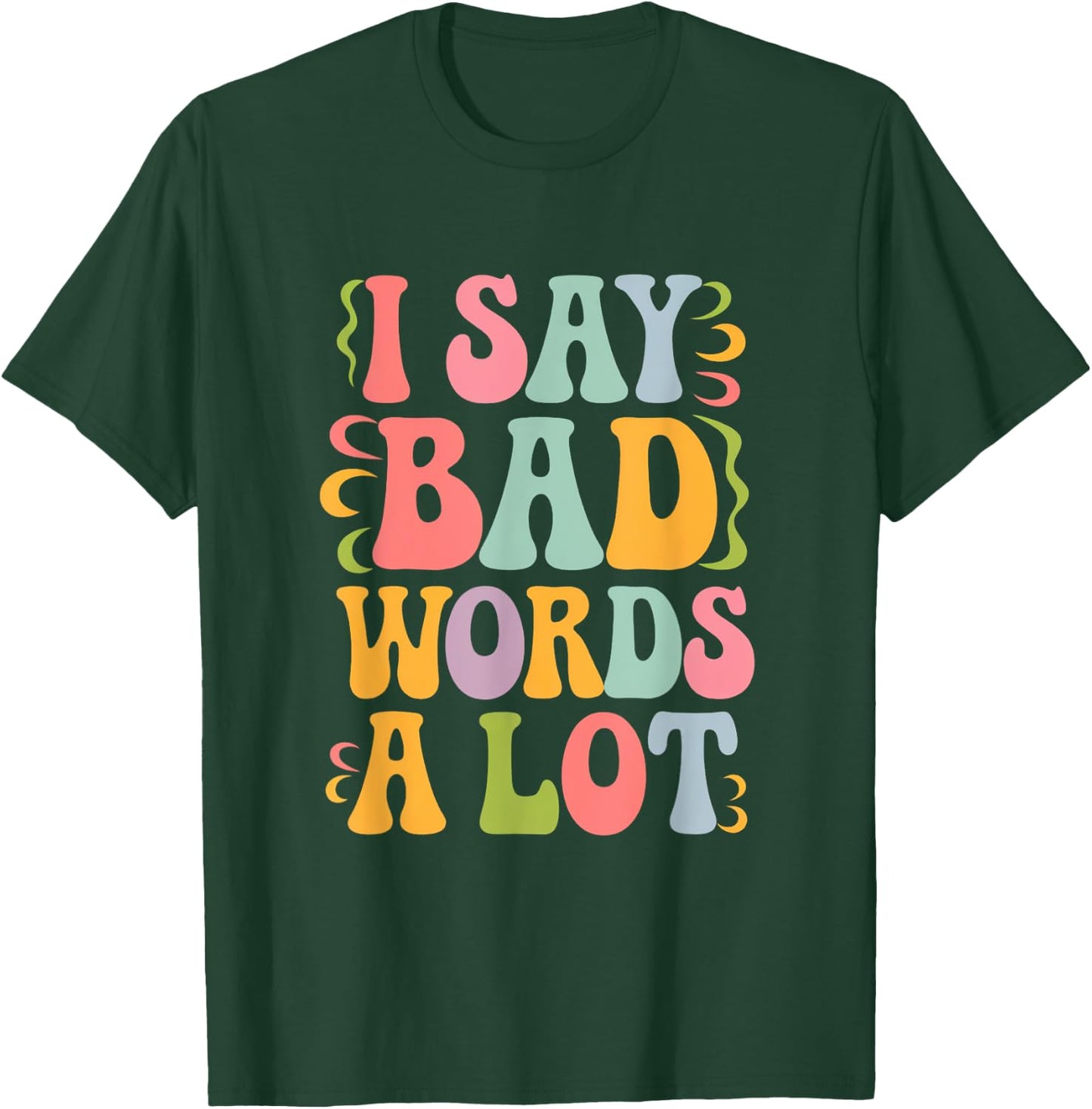 I Say Bad Words a Lot T-Shirt - T-Shirt | Forest