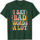 I Say Bad Words a Lot T-Shirt - T-Shirt | Forest