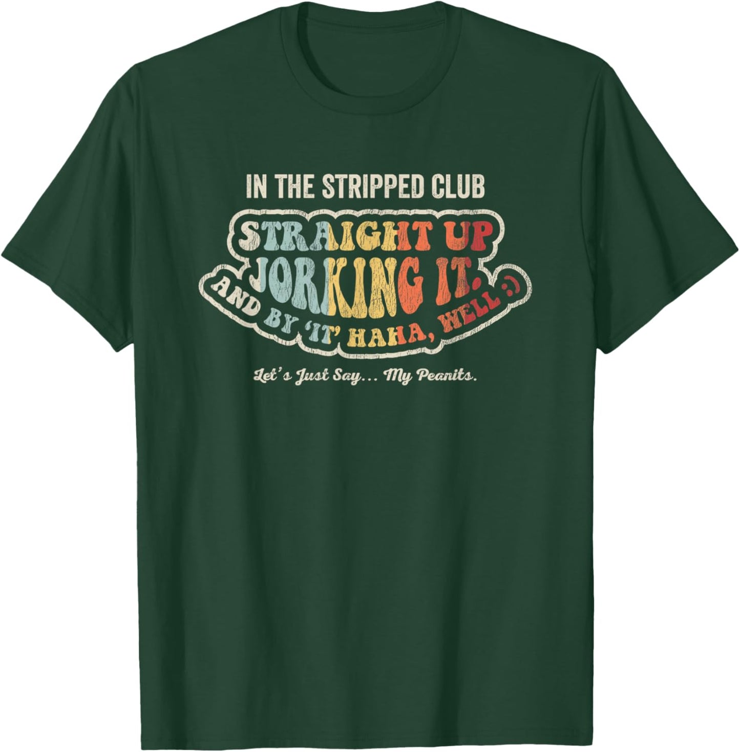 In The Stripped Club Straight Up Jorking It T-Shirt - T-Shirt | Forest
