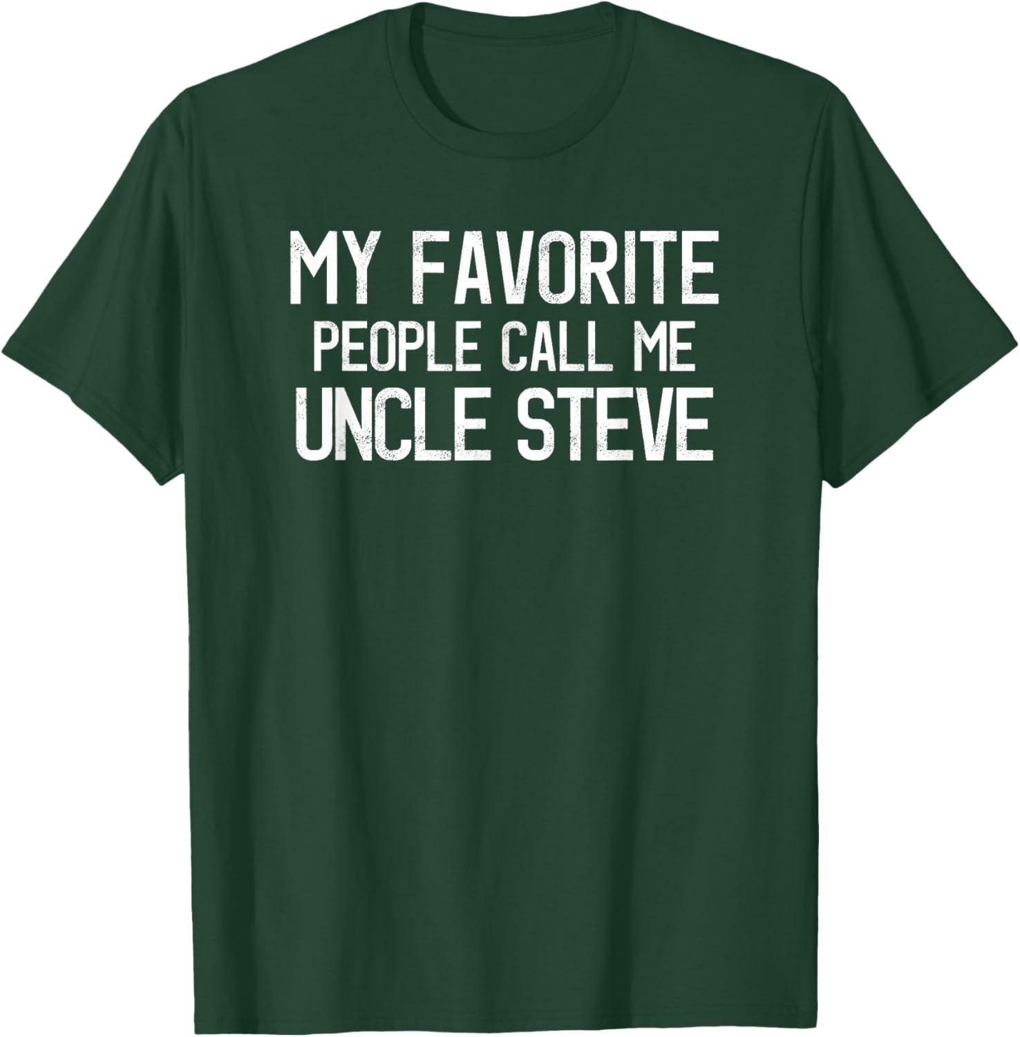 My Favorite People Call Me Uncle Steve Funny Steve Saying T-Shirt - T-Shirt | Forest