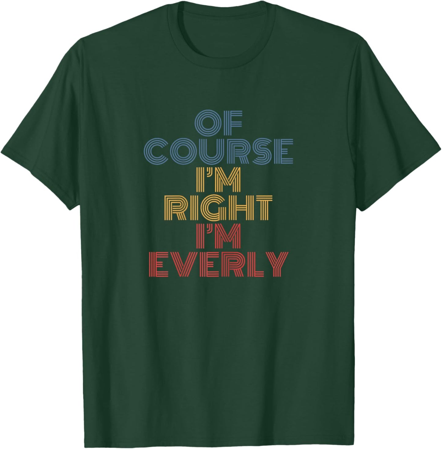 Of Course I’m Right I’m Everly funny name retro text T-Shirt - T-Shirt | Forest