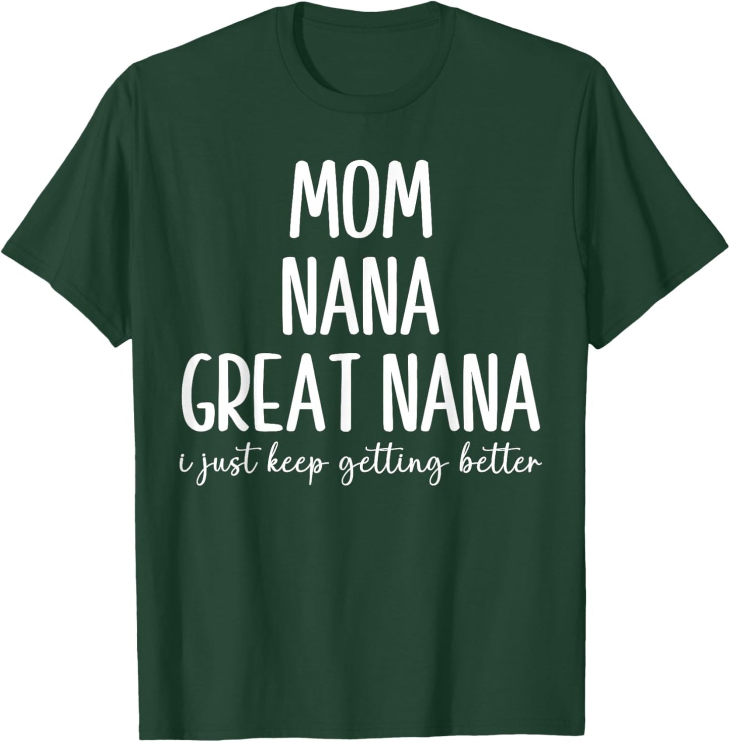 Mom Nana Great-Nana I Just Keep Getting Better Funny Grandma T-Shirt - T-Shirt | Forest