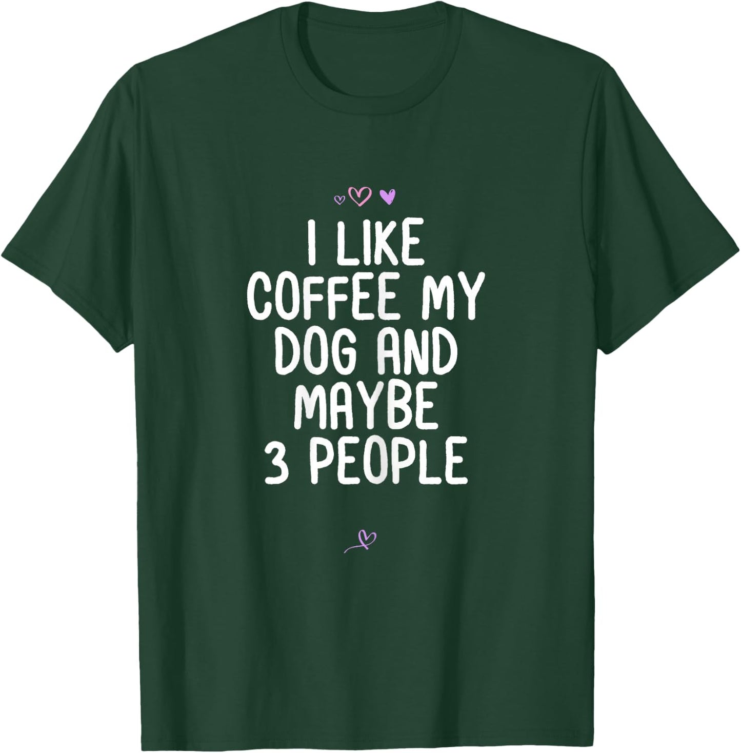 Funny I Like Coffee My Dog and Maybe 3 People Gift Joke T-Shirt - T-Shirt | Forest