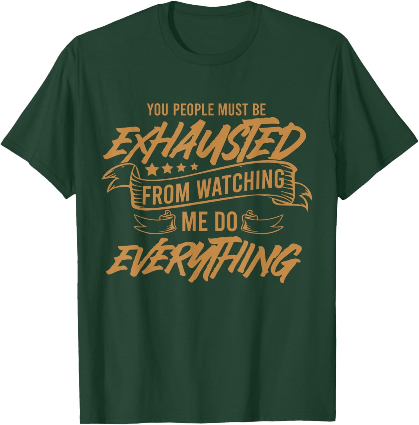 You People Must Be Exhausted From Watching Me Do Everything T-Shirt - T-Shirt | Forest