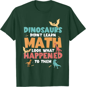Dinosaurs Didn't Learn Math Funny Mathematics Math Teacher T-Shirt - T-Shirt | Forest