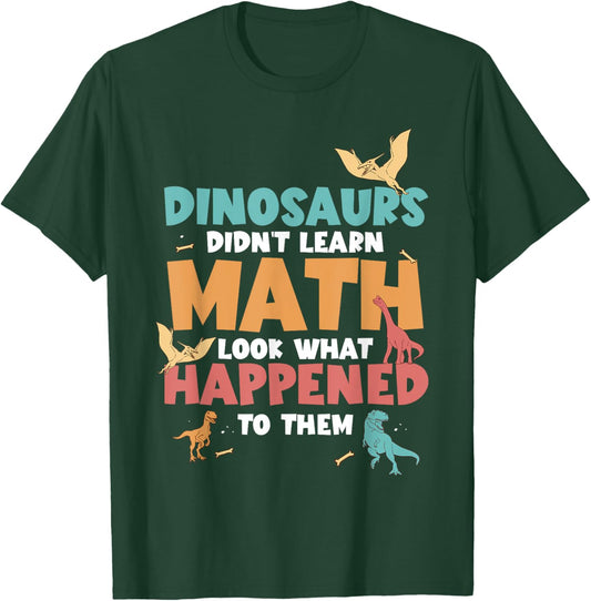 Dinosaurs Didn't Learn Math Funny Mathematics Math Teacher T-Shirt - T-Shirt | Forest