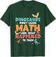 Dinosaurs Didn't Learn Math Funny Mathematics Math Teacher T-Shirt - T-Shirt | Forest