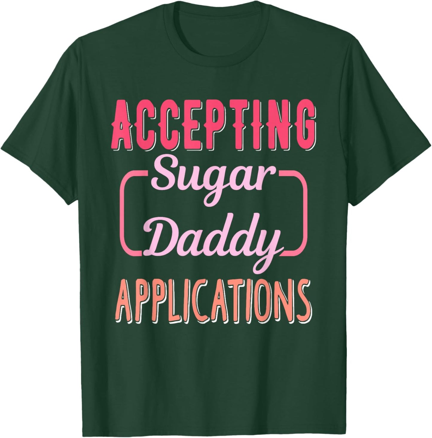 Accepting Sugar-Daddy Applications Apparel T-Shirt - T-Shirt | Forest