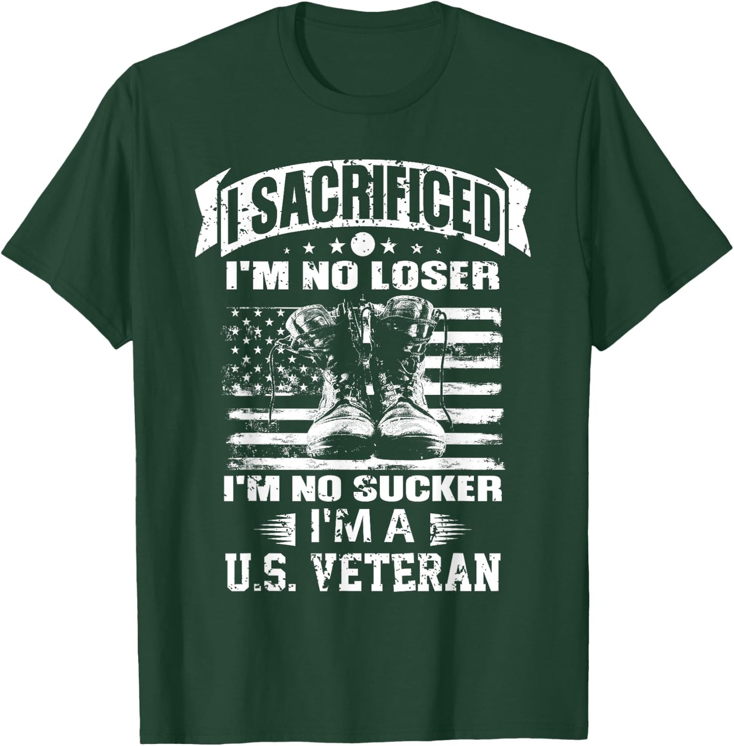 I Sacrificed I'm No Loser I'm No Sucker I'm A U.S. Veteran T-Shirt - T-Shirt | Forest